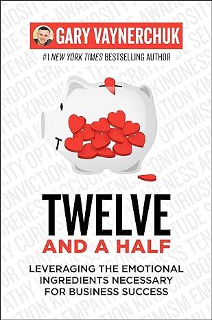 Twelve and a Half: Leveraging the Emotional Ingredients Necessary for Business Success Book by Gary Vaynerchuk